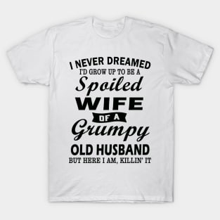 I Never Dreamed I’d Grow Up To Be A Spoiled Wife Of A Grumpy Old Husband T-Shirt